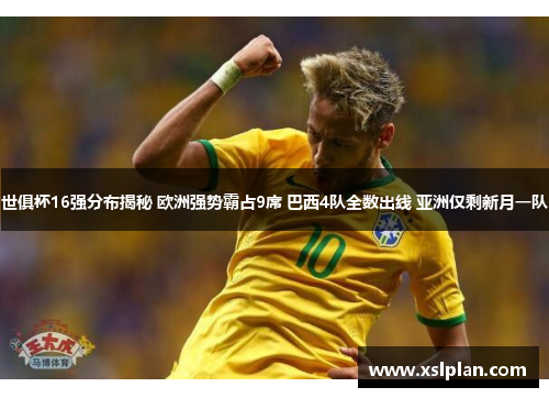 世俱杯16强分布揭秘 欧洲强势霸占9席 巴西4队全数出线 亚洲仅剩新月一队