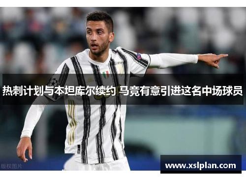 热刺计划与本坦库尔续约 马竞有意引进这名中场球员
